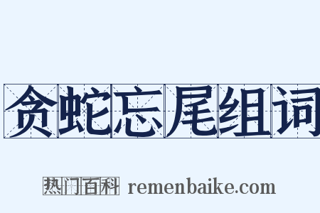 贪蛇忘尾组词是什么意思的图片